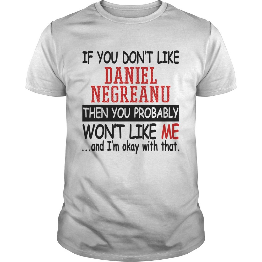 If You Dont Like Daniel Negreanu Then You Probably Wont Like Me Shirt